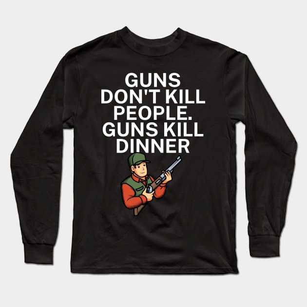 Guns don't kill people Guns kill dinner Long Sleeve T-Shirt by maxcode